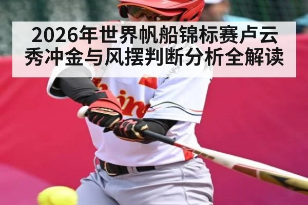 2026年世界帆船锦标赛卢云秀冲金与风摆判断分析全解读